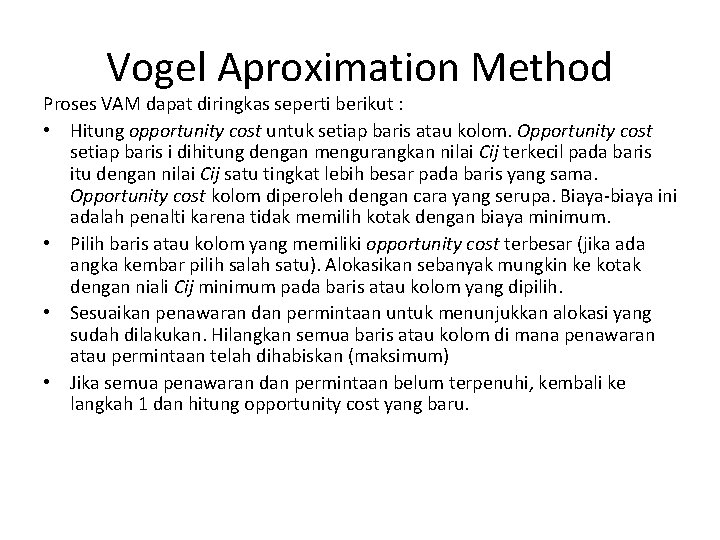 Vogel Aproximation Method Proses VAM dapat diringkas seperti berikut : • Hitung opportunity cost