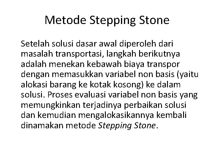 Metode Stepping Stone Setelah solusi dasar awal diperoleh dari masalah transportasi, langkah berikutnya adalah