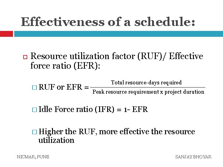 Effectiveness of a schedule: Resource utilization factor (RUF)/ Effective force ratio (EFR): � RUF