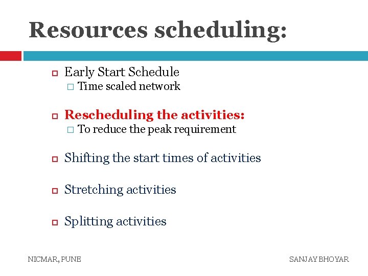 Resources scheduling: Early Start Schedule � Time scaled network Rescheduling the activities: � To