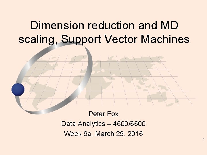 Dimension reduction and MD scaling, Support Vector Machines Peter Fox Data Analytics – 4600/6600