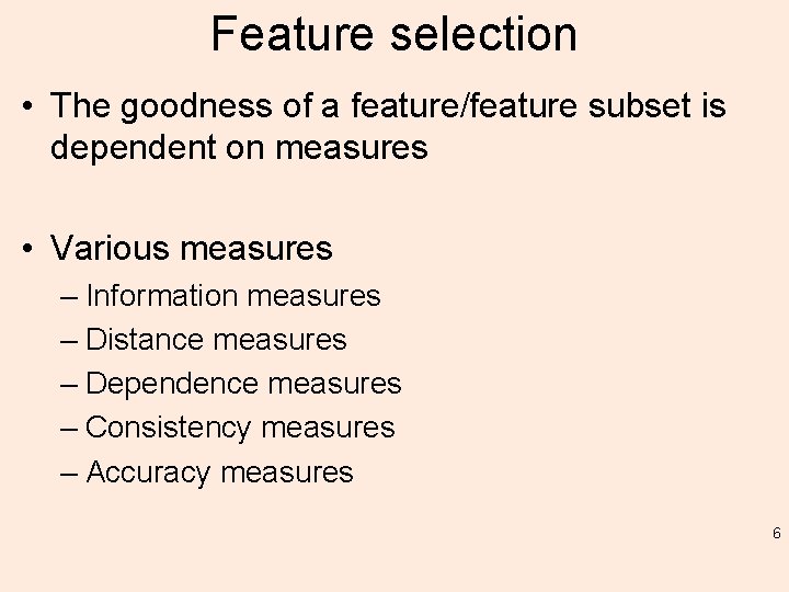 Feature selection • The goodness of a feature/feature subset is dependent on measures •