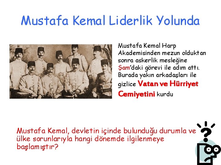 Mustafa Kemal Liderlik Yolunda Mustafa Kemal Harp Akademisinden mezun olduktan sonra askerlik mesleğine Şam’daki