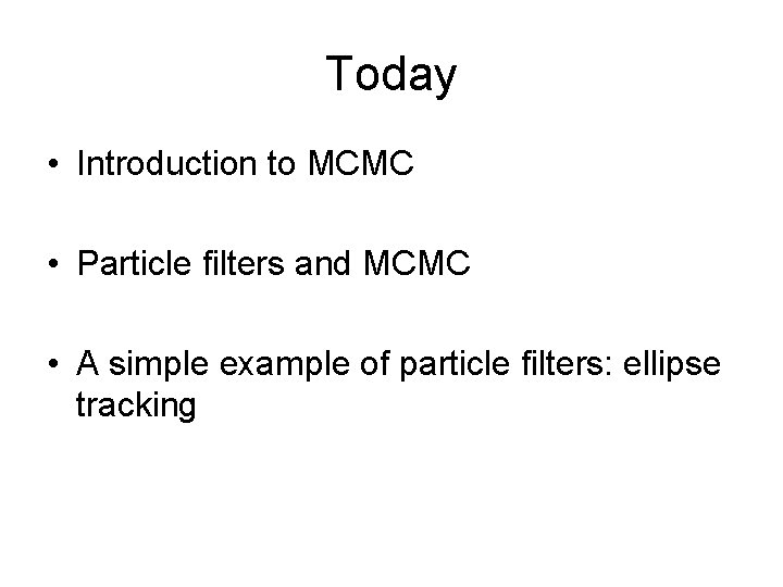 Today • Introduction to MCMC • Particle filters and MCMC • A simple example Today • Introduction to MCMC • Particle filters and MCMC • A simple example