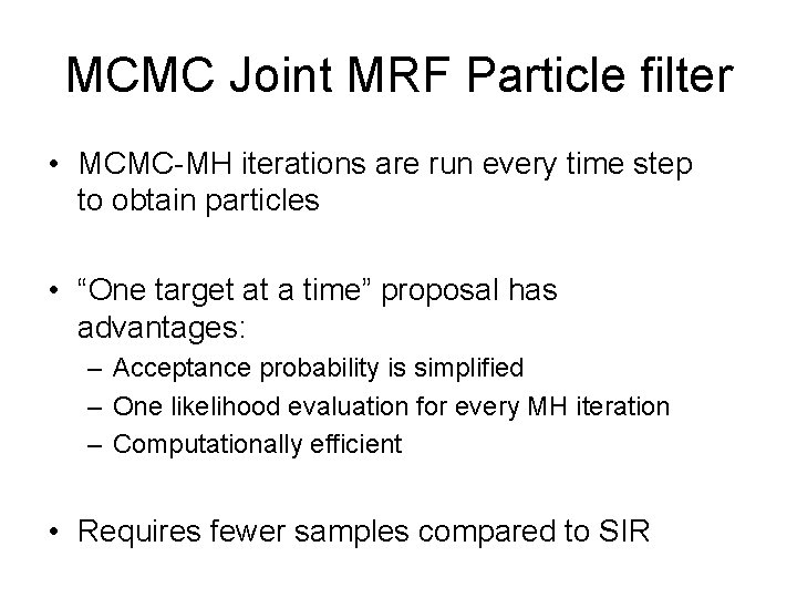 MCMC Joint MRF Particle filter • MCMC-MH iterations are run every time step to MCMC Joint MRF Particle filter • MCMC-MH iterations are run every time step to