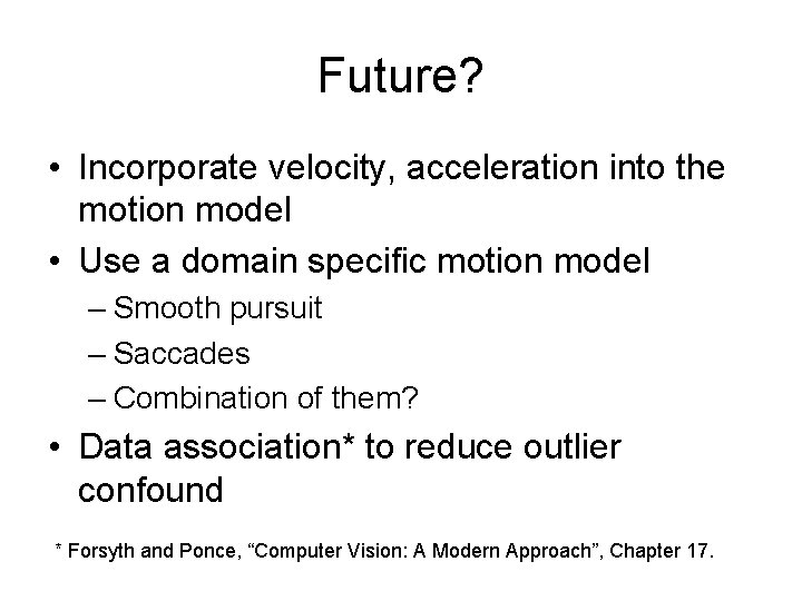 Future? • Incorporate velocity, acceleration into the motion model • Use a domain specific Future? • Incorporate velocity, acceleration into the motion model • Use a domain specific