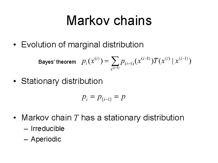 Markov chains • Evolution of marginal distribution Bayes’ theorem • Stationary distribution • Markov Markov chains • Evolution of marginal distribution Bayes’ theorem • Stationary distribution • Markov