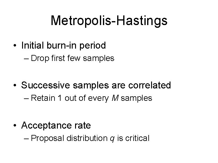 Metropolis-Hastings • Initial burn-in period – Drop first few samples • Successive samples are Metropolis-Hastings • Initial burn-in period – Drop first few samples • Successive samples are