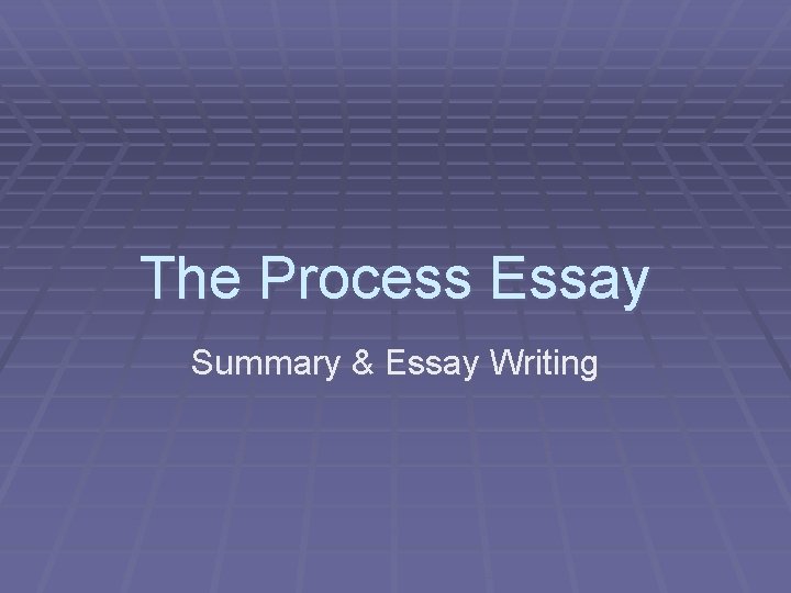 The Process Essay Summary & Essay Writing 