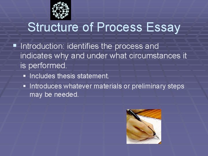 Structure of Process Essay § Introduction: identifies the process and indicates why and under