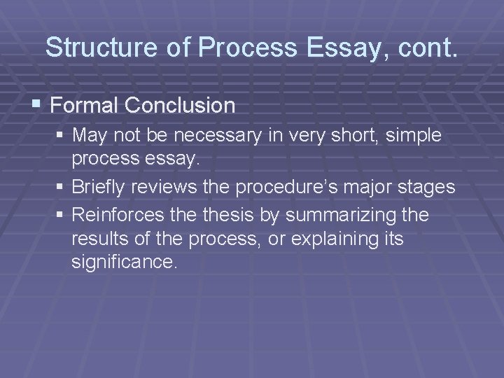Structure of Process Essay, cont. § Formal Conclusion § May not be necessary in