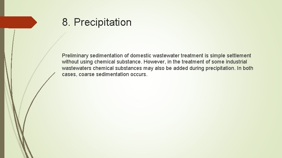 8. Precipitation Preliminary sedimentation of domestic wastewater treatment is simple settlement without using chemical