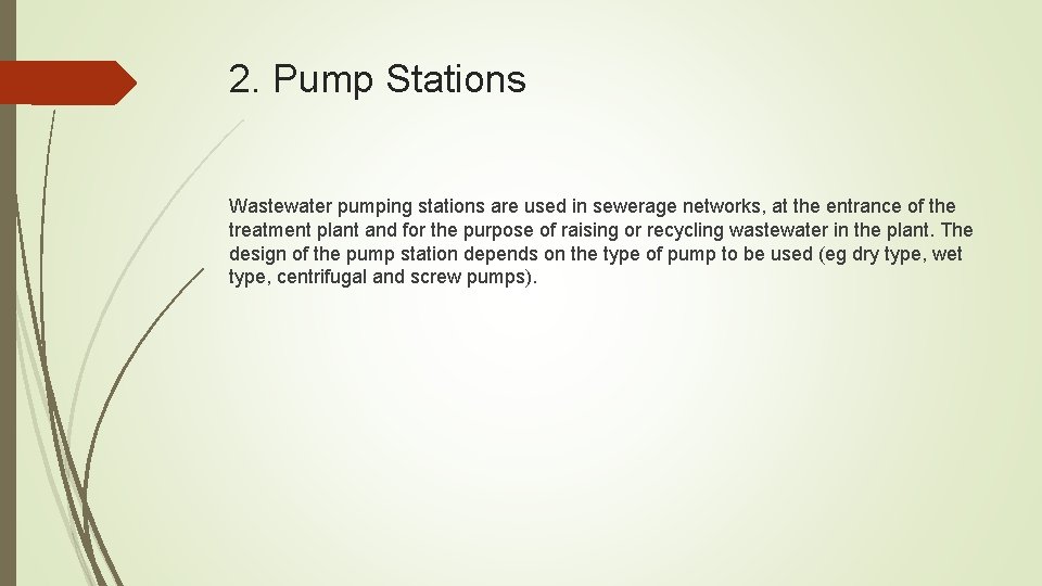 2. Pump Stations Wastewater pumping stations are used in sewerage networks, at the entrance