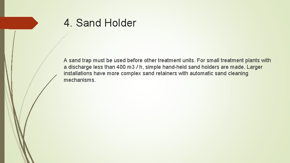 4. Sand Holder A sand trap must be used before other treatment units. For