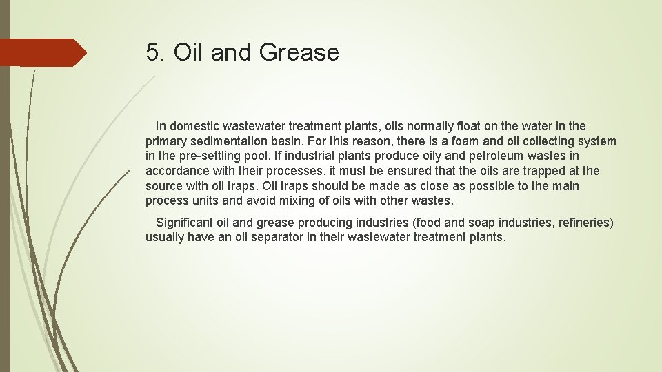 5. Oil and Grease In domestic wastewater treatment plants, oils normally float on the