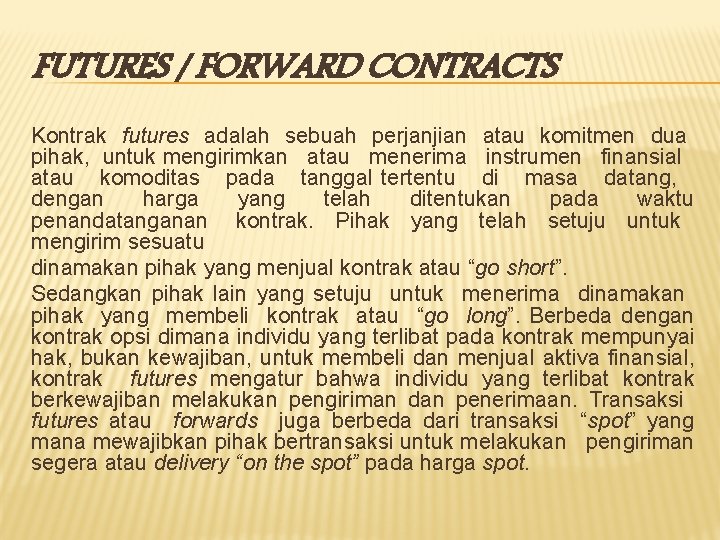 FUTURES / FORWARD CONTRACTS Kontrak futures adalah sebuah perjanjian atau komitmen dua pihak, untuk