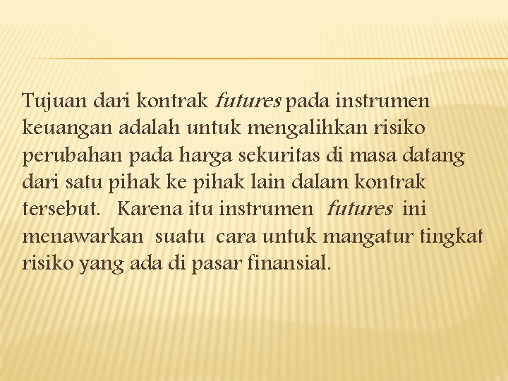 Tujuan dari kontrak futures pada instrumen keuangan adalah untuk mengalihkan risiko perubahan pada harga