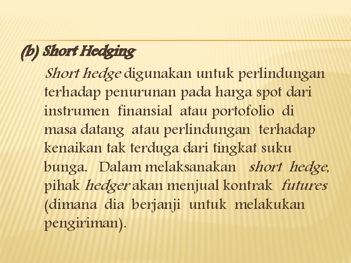 (b) Short Hedging Short hedge digunakan untuk perlindungan terhadap penurunan pada harga spot dari