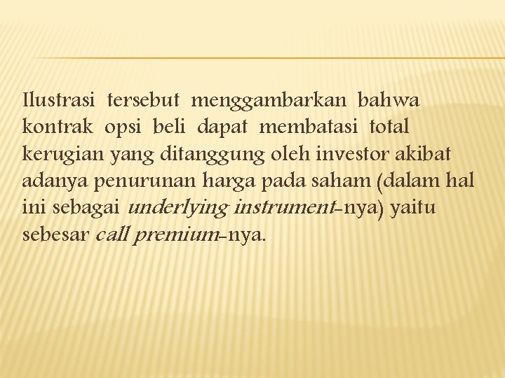 Ilustrasi tersebut menggambarkan bahwa kontrak opsi beli dapat membatasi total kerugian yang ditanggung oleh