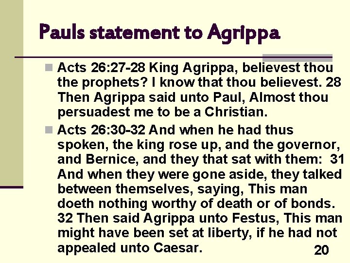 Pauls statement to Agrippa n Acts 26: 27 -28 King Agrippa, believest thou the