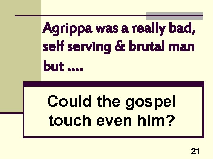 Agrippa was a really bad, self serving & brutal man but …. Could the