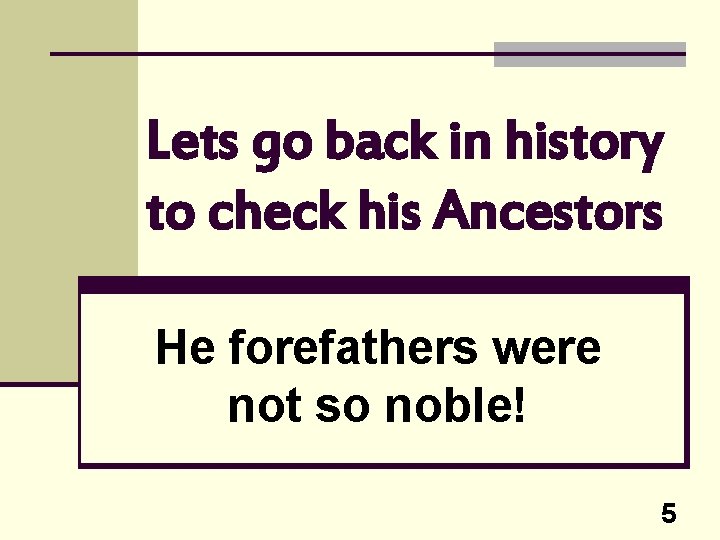 Lets go back in history to check his Ancestors He forefathers were not so