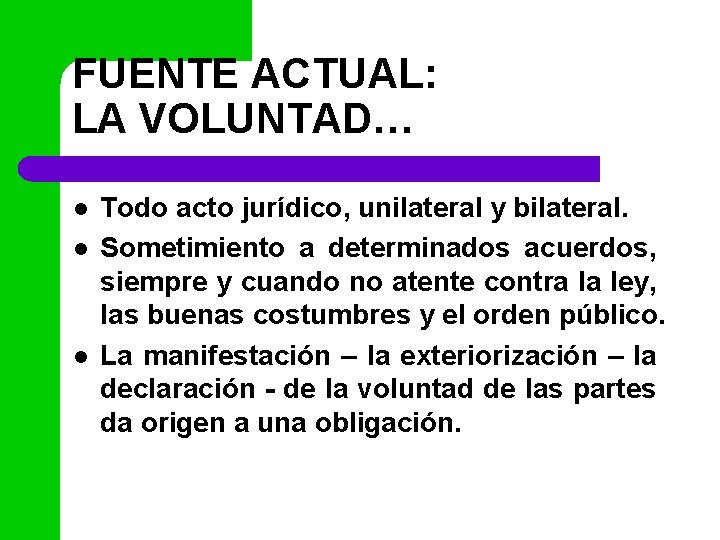 FUENTE ACTUAL: LA VOLUNTAD… l l l Todo acto jurídico, unilateral y bilateral. Sometimiento