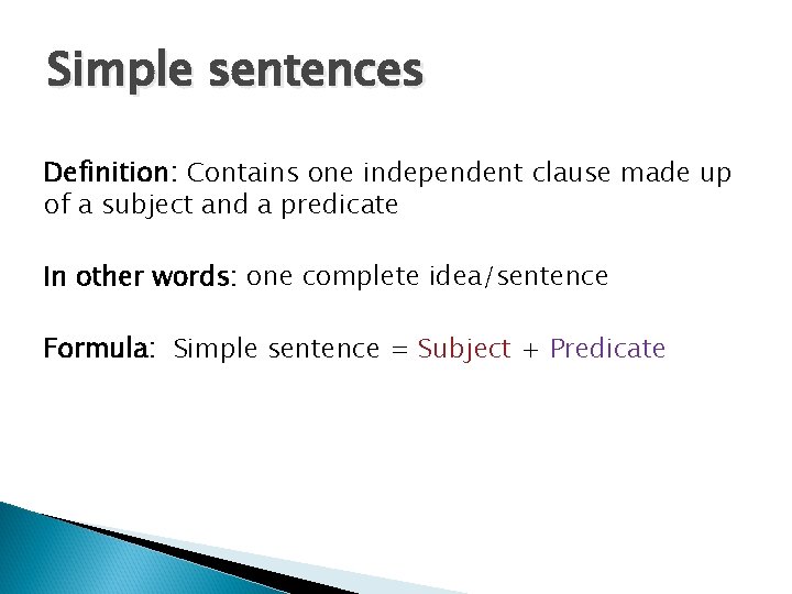 Simple sentences Definition: Contains one independent clause made up of a subject and a