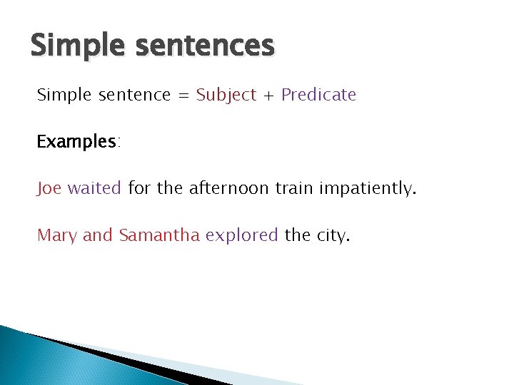 Simple sentences Simple sentence = Subject + Predicate Examples: Joe waited for the afternoon