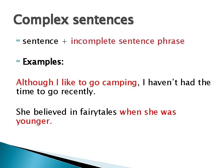 Complex sentences sentence + incomplete sentence phrase Examples: Although I like to go camping,