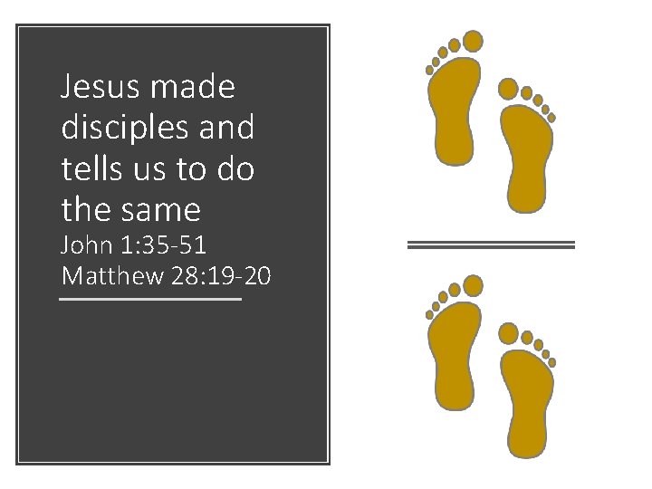 Jesus made disciples and tells us to do the same John 1: 35 -51