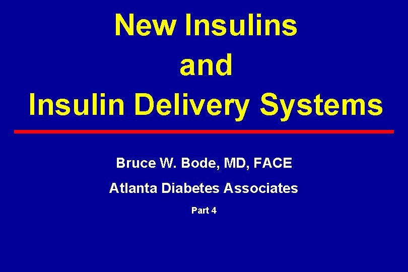 New Insulins and Insulin Delivery Systems Bruce W. Bode, MD, FACE Atlanta Diabetes Associates