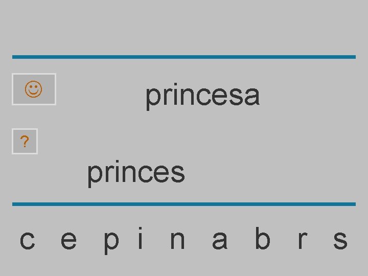  princesa ? princes c e p i n a b r s 