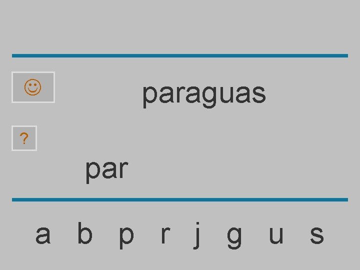 paraguas ? par a b p r j g u s 