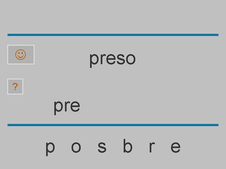 preso ? pre p o s b r e 