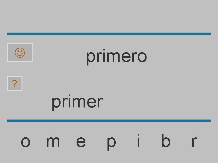  primero ? primer o m e p i b r 