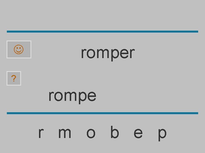  romper ? rompe r m o b e p 