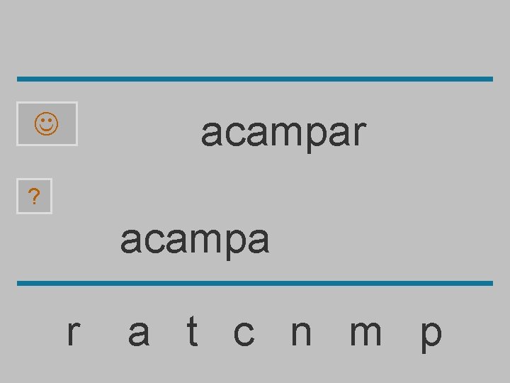 acampar ? acampa r a t c n m p 