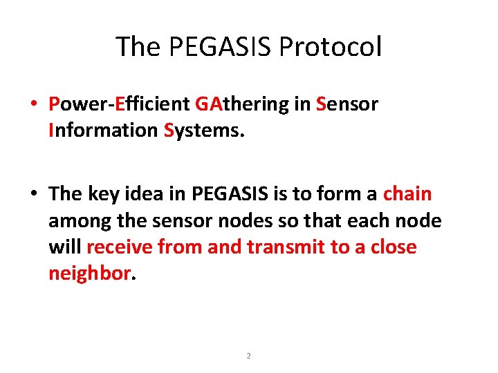 The PEGASIS Protocol • Power-Efficient GAthering in Sensor Information Systems. • The key idea