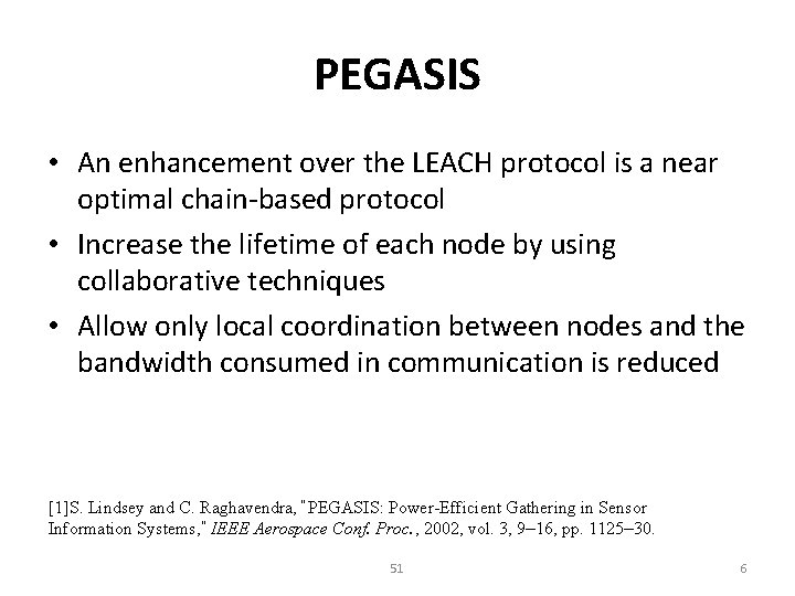 PEGASIS • An enhancement over the LEACH protocol is a near optimal chain-based protocol