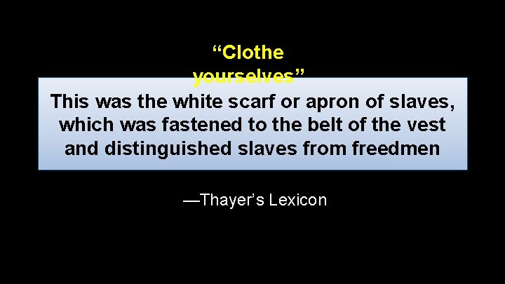 “Clothe yourselves” This was the white scarf or apron of slaves, which was fastened