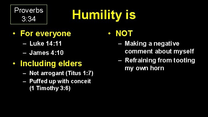 Proverbs 3: 34 Humility is • For everyone – Luke 14: 11 – James