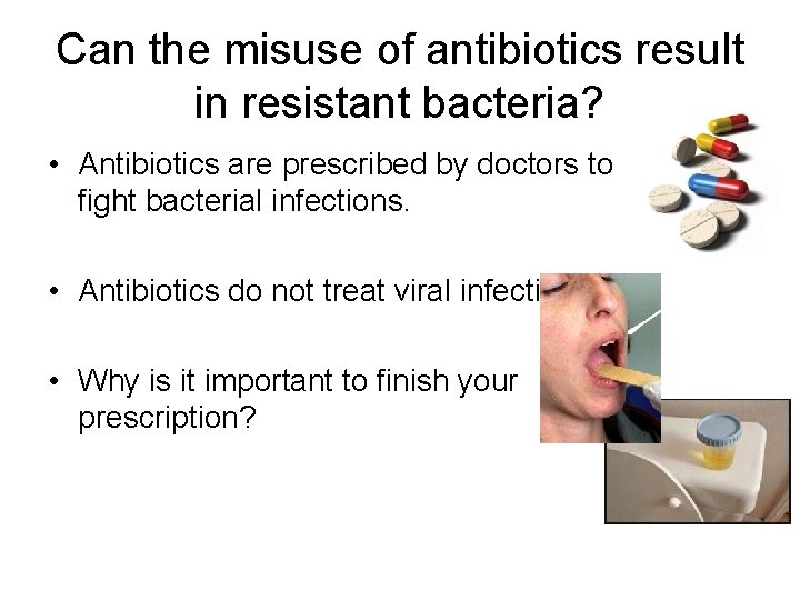 Can the misuse of antibiotics result in resistant bacteria? • Antibiotics are prescribed by