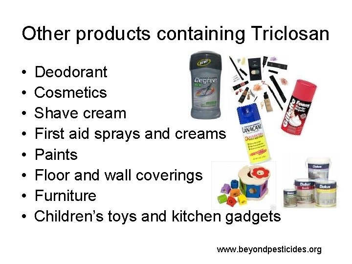 Other products containing Triclosan • • Deodorant Cosmetics Shave cream First aid sprays and