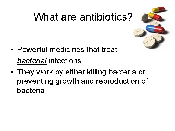 What are antibiotics? • Powerful medicines that treat bacterial infections • They work by