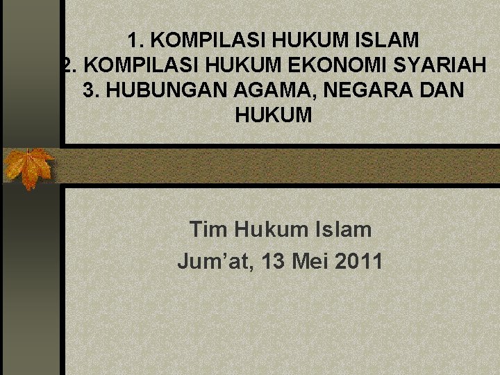 1. KOMPILASI HUKUM ISLAM 2. KOMPILASI HUKUM EKONOMI SYARIAH 3. HUBUNGAN AGAMA, NEGARA DAN