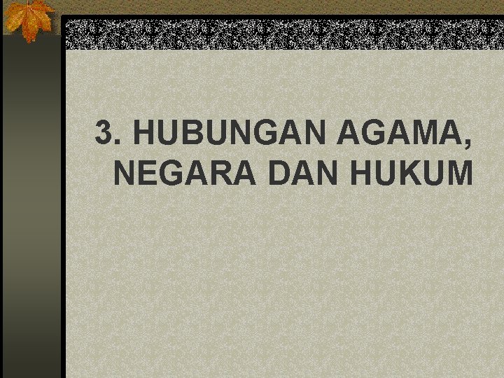 3. HUBUNGAN AGAMA, NEGARA DAN HUKUM 