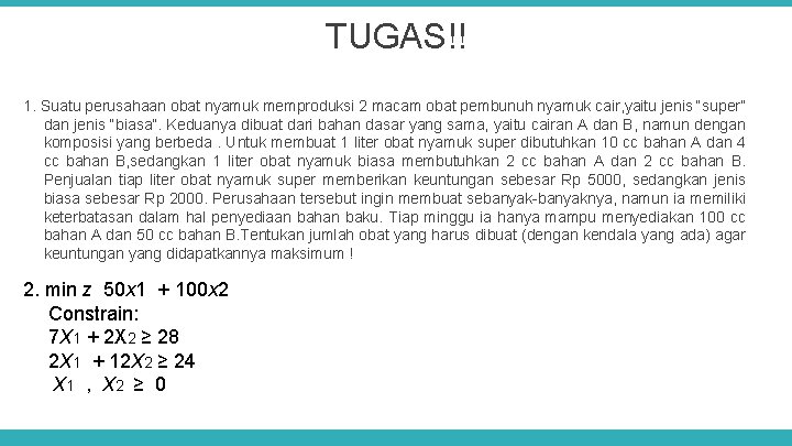 TUGAS!! 1. Suatu perusahaan obat nyamuk memproduksi 2 macam obat pembunuh nyamuk cair, yaitu