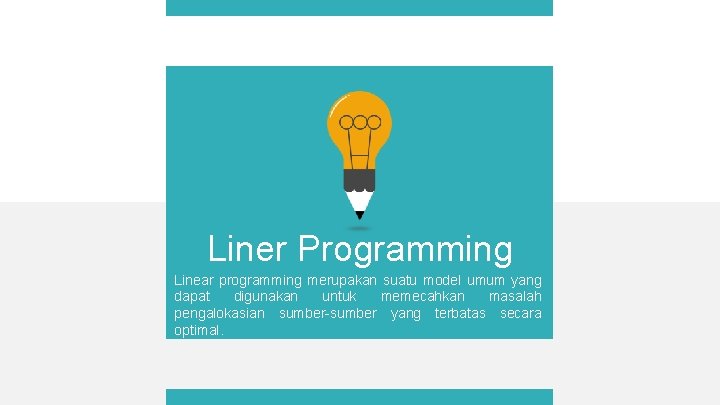 Liner Programming Linear programming merupakan suatu model umum yang dapat digunakan untuk memecahkan masalah