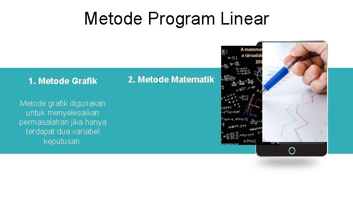 Metode Program Linear 1. Metode Grafik Metode grafik digunakan untuk menyelesaikan permasalahan jika hanya